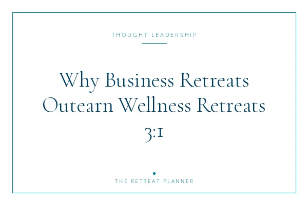 Why Business Retreats Outearn Wellness Retreats 3:1