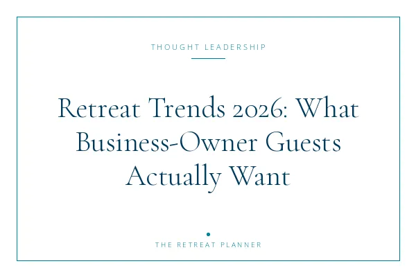 Retreat Trends 2026: What Business-Owner Guests Actually Want