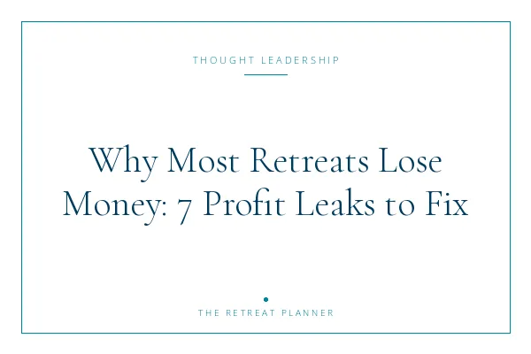 Why Most Retreats Lose Money: 7 Profit Leaks to Fix