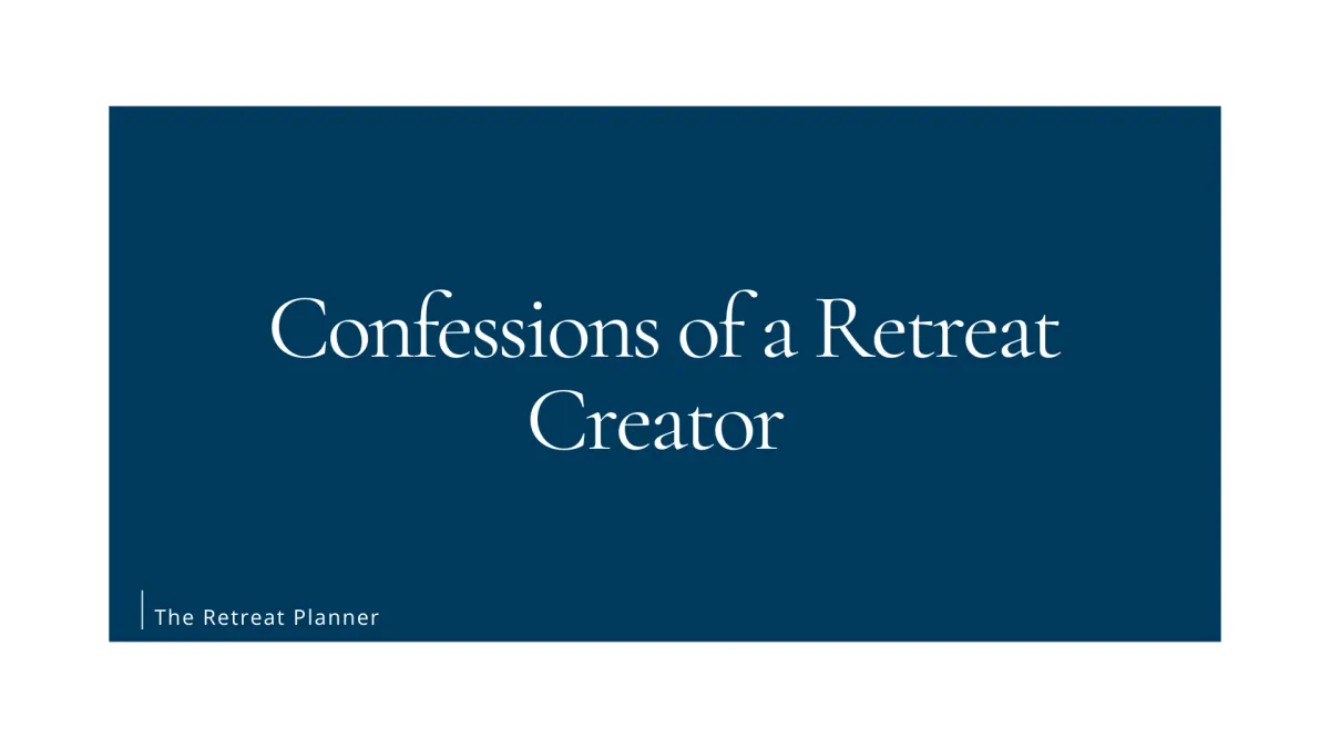 Confessions of a Retreat Creator