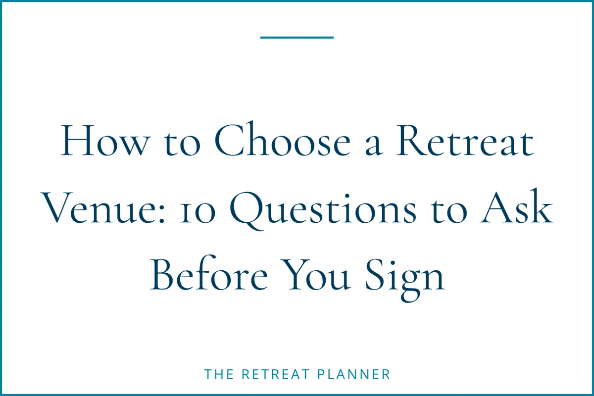 How to Choose a Retreat Venue: 10 Questions to Ask Before You Sign