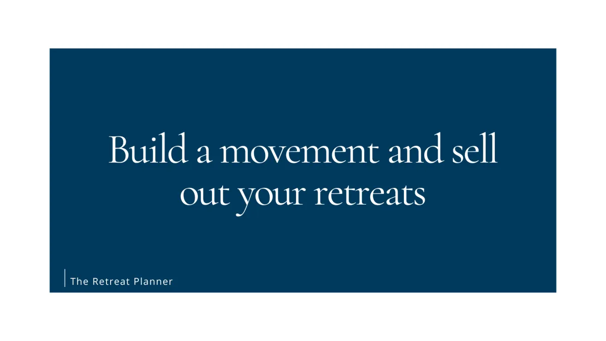Build a movement and sell out your retreats