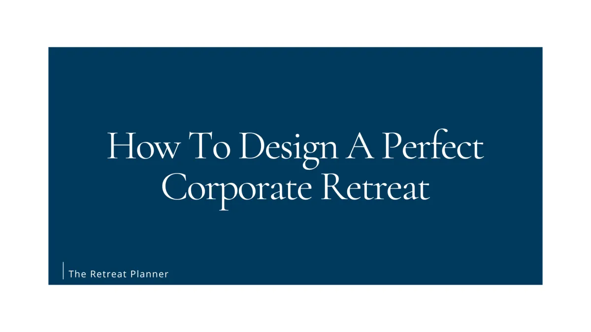 How To Design A Perfect Corporate Retreat