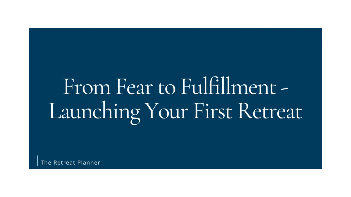 From Fear to Fulfillment - Launching Your First Retreat