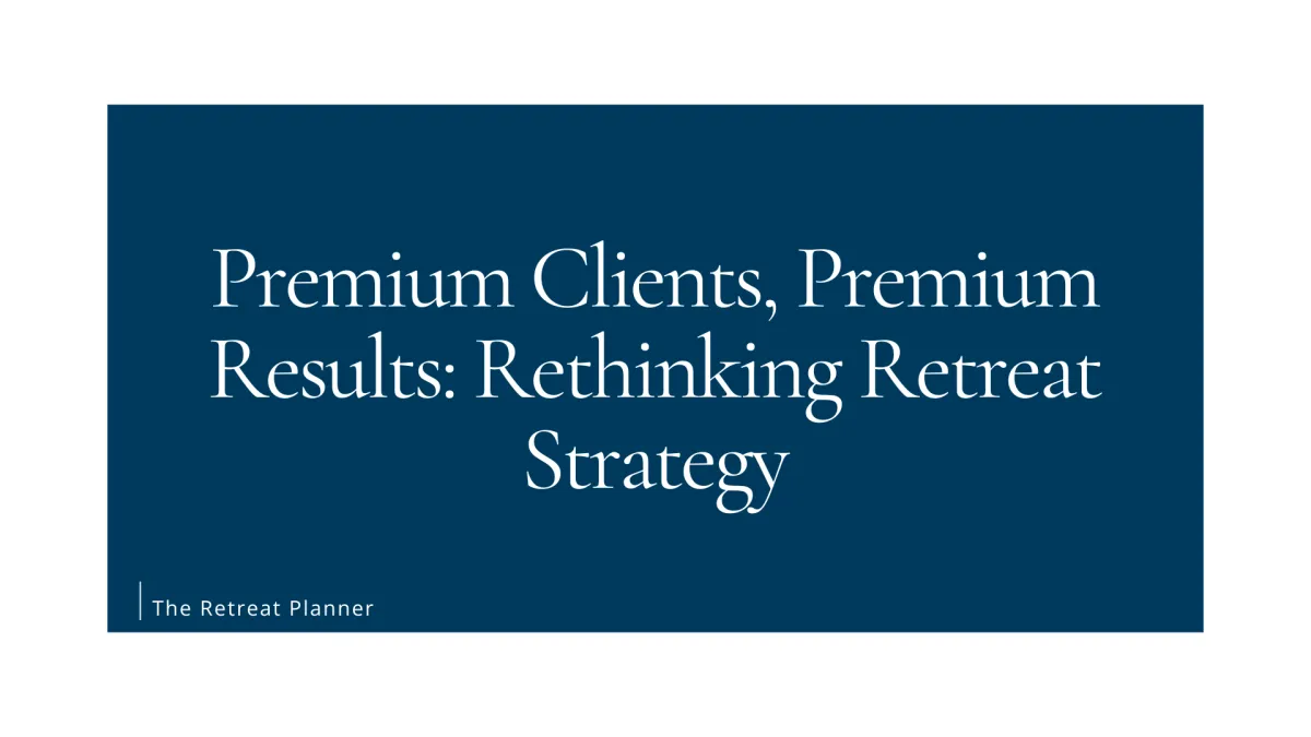 Premium Clients, Premium Results: Rethinking Retreat Strategy