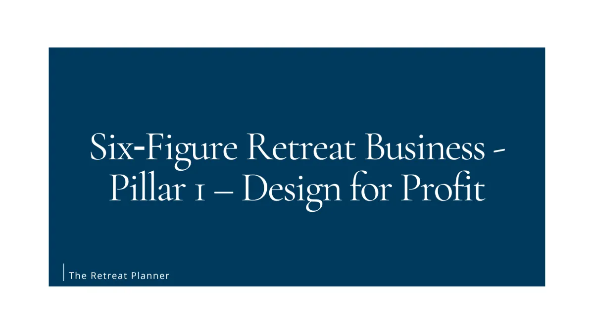 Six‑Figure Retreat Business - Pillar 1 – Design for Profit