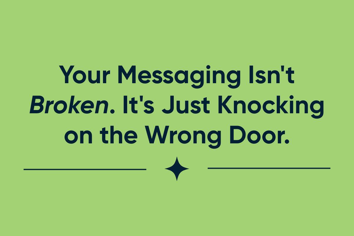 Your Messaging Isn't Broken. It's Just Knocking on the Wrong Door.