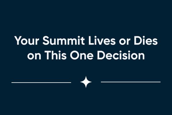 Your Summit Lives or Dies on This One Decision