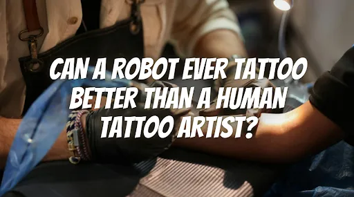 can a robot ever tattoo better than a human tattoo artist