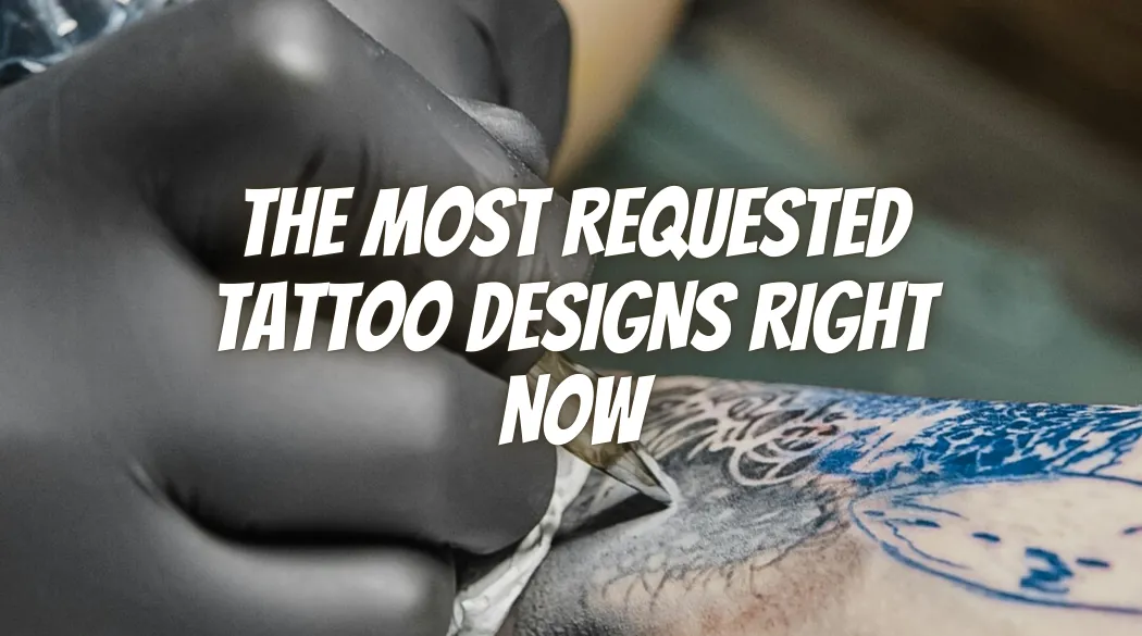 The Most Requested Tattoo Designs Right Now