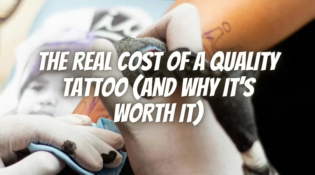 The Real Cost of a Quality Tattoo (And Why It’s Worth It)