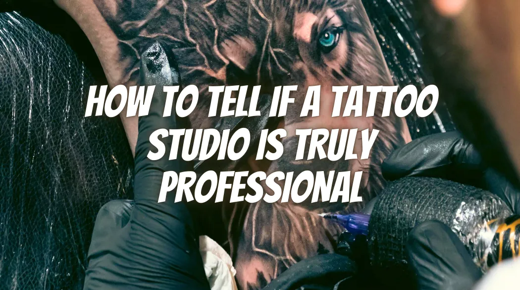 How to Tell If a Tattoo Studio Is Truly Professional