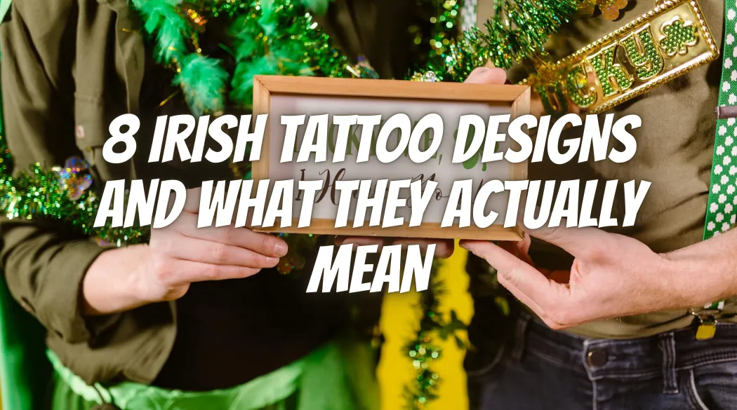 8 Irish Tattoo Designs and What They Actually Mean
