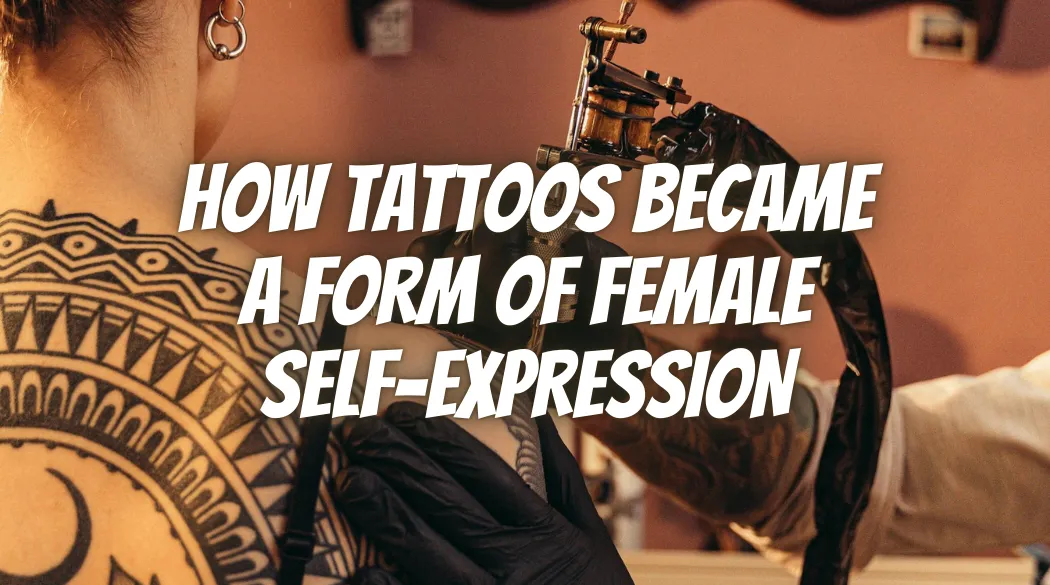 How Tattoos Became a Form of Female Self-Expression