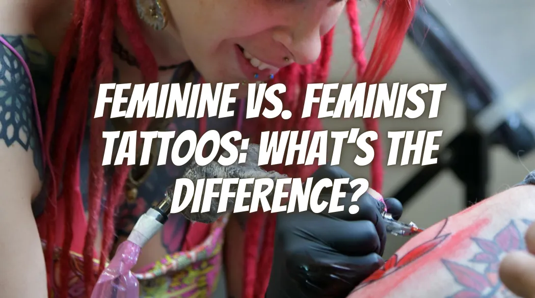 Feminine vs. Feminist Tattoos: What’s the Difference?