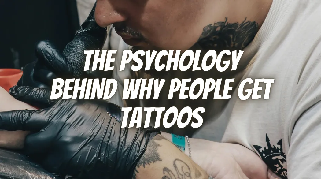 The Psychology Behind Why People Get Tattoos