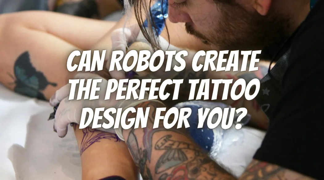 Can Robots Create the Perfect Tattoo Design for You?