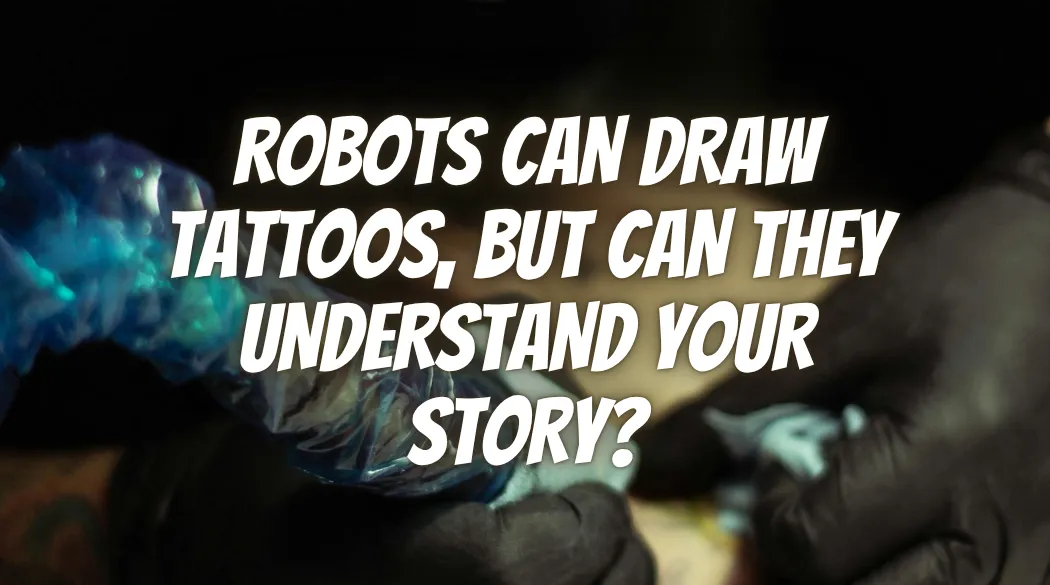 Robots Can Draw Tattoos, But Can They Understand Your Story?