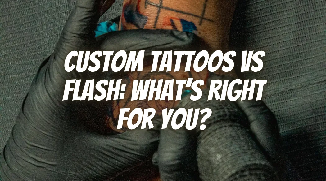 Custom Tattoos vs. Flash: What’s Right for You?