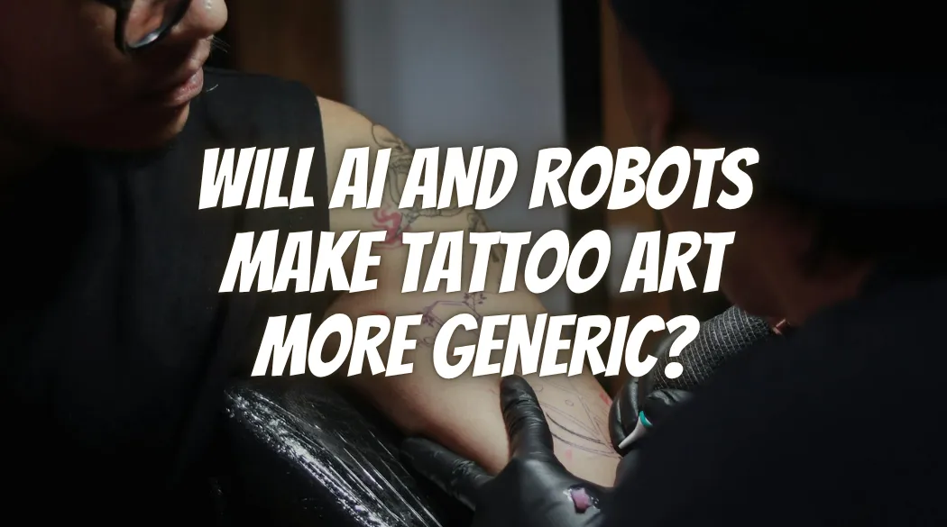 Will AI and Robots Make Tattoo Art More Generic?