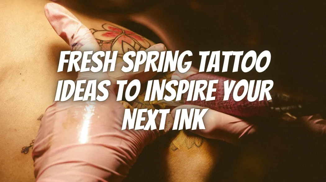Fresh Spring Tattoo Ideas to Inspire Your Next Ink