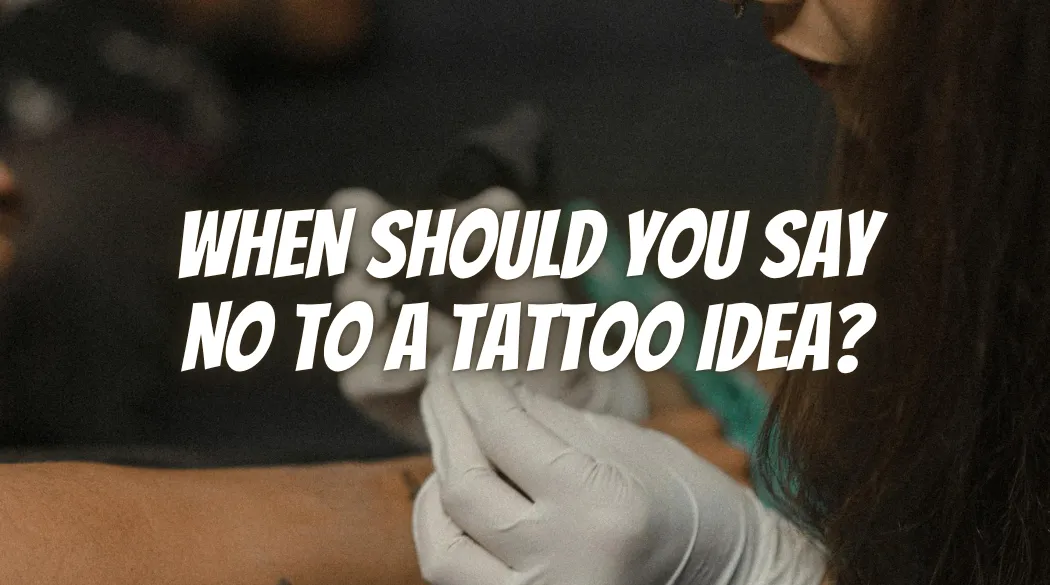When Should You Say No to a Tattoo Idea?