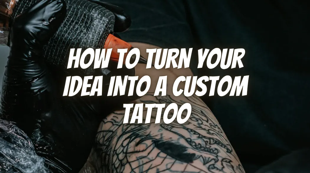 How to Turn Your Idea Into a Custom Tattoo