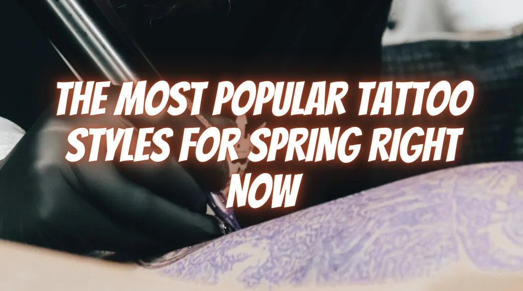 The Most Popular Tattoo Styles for Spring Right Now