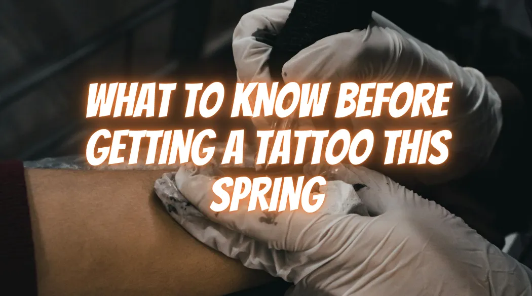 What to Know Before Getting a Tattoo This Spring