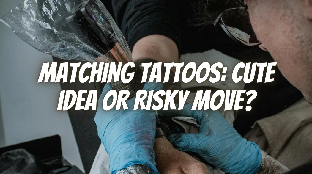 Matching Tattoos: Cute Idea or Risky Move?