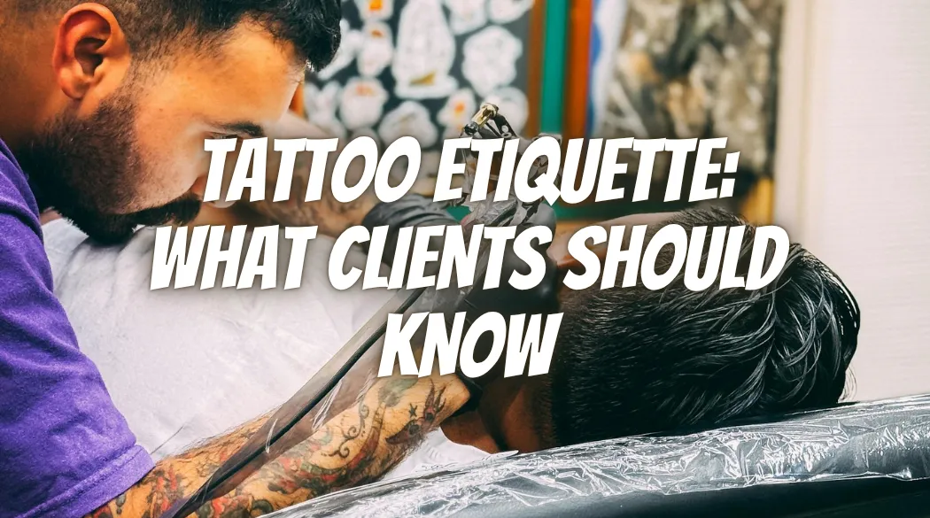 Tattoo Etiquette: What Clients Should Know
