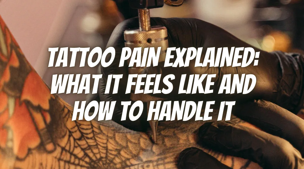 Tattoo Pain Explained: What It Feels Like and How to Handle It