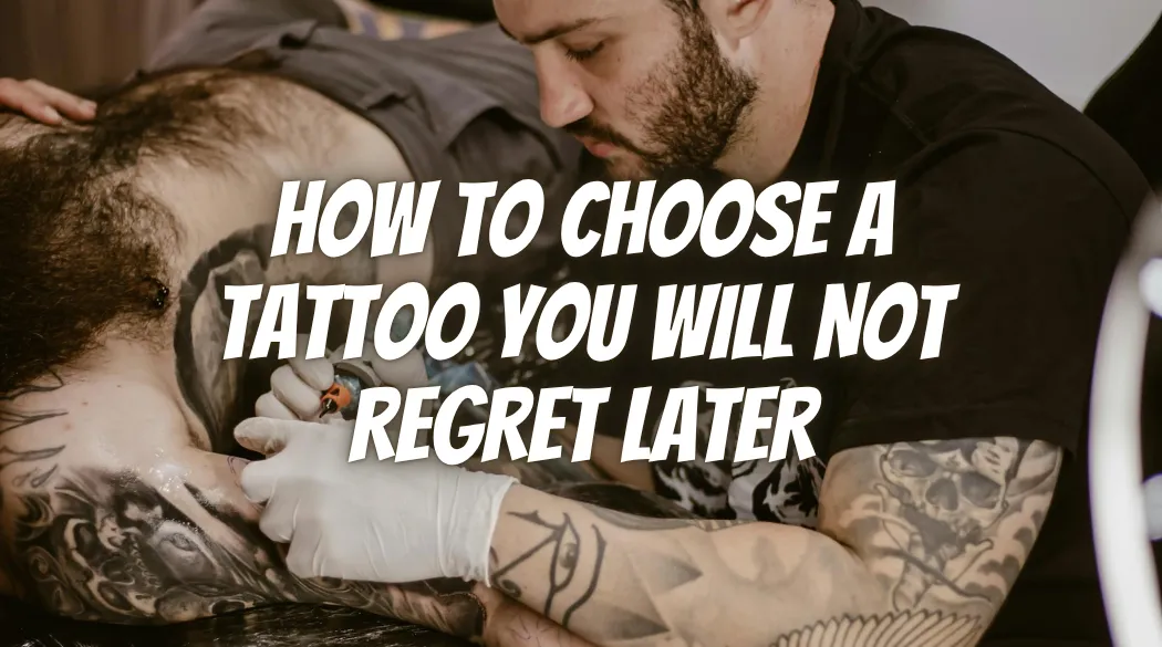 How to Choose a Tattoo You Will Not Regret Later
