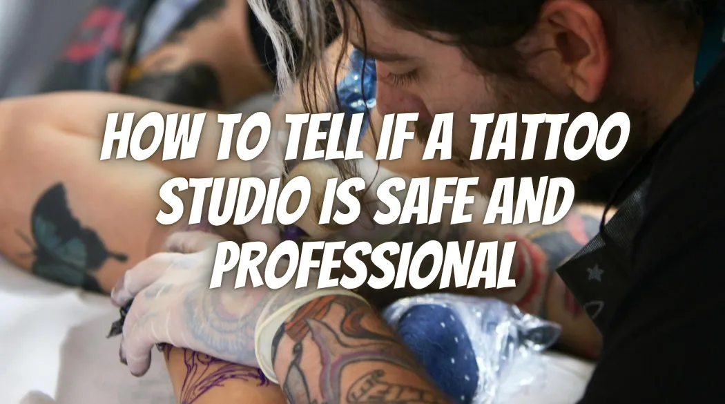 How to Tell If a Tattoo Studio Is Safe and Professional