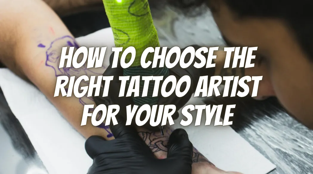 How to Choose the Right Tattoo Artist for Your Style