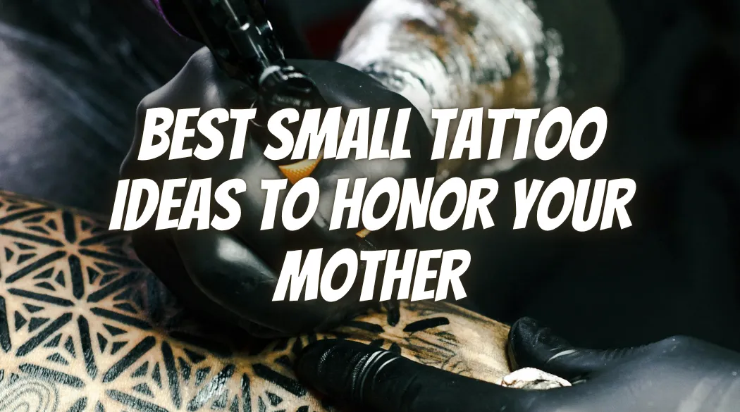 Best Small Tattoo Ideas to Honor Your Mother 