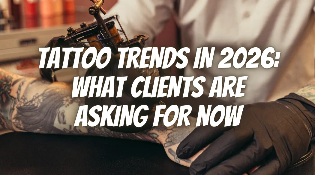 Tattoo Trends in 2026: What Clients Are Asking For Now