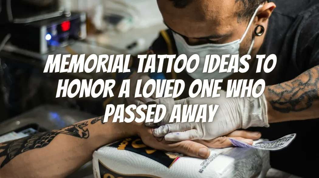 Memorial Tattoo Ideas to Honor a Loved One Who Passed Away