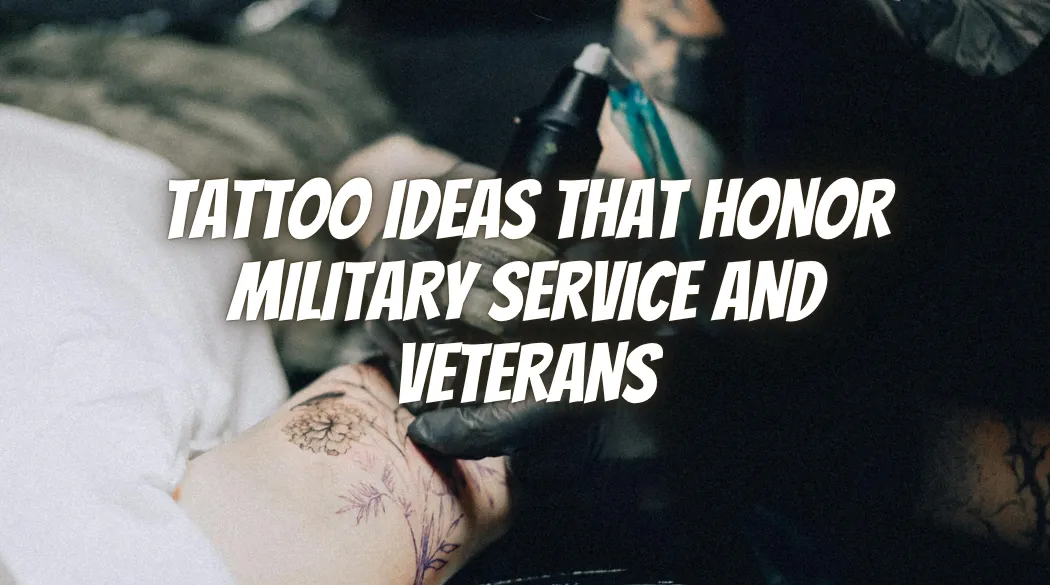 Tattoo Ideas That Honor Military Service and Veterans