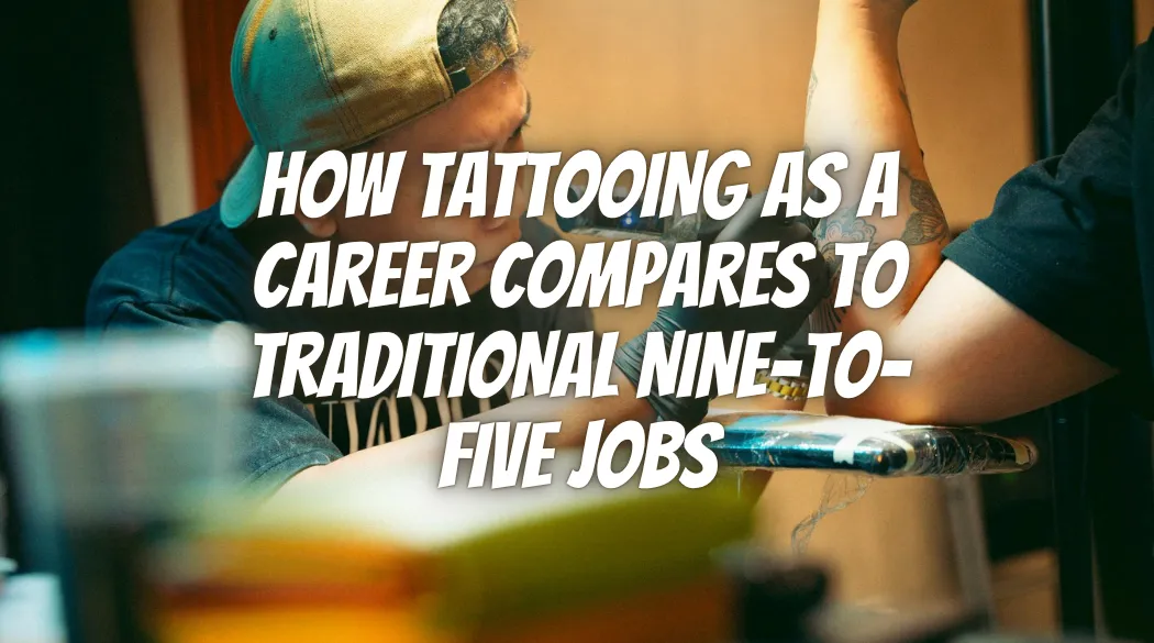 How Tattooing as a Career Compares to Traditional Nine-to-Five Jobs