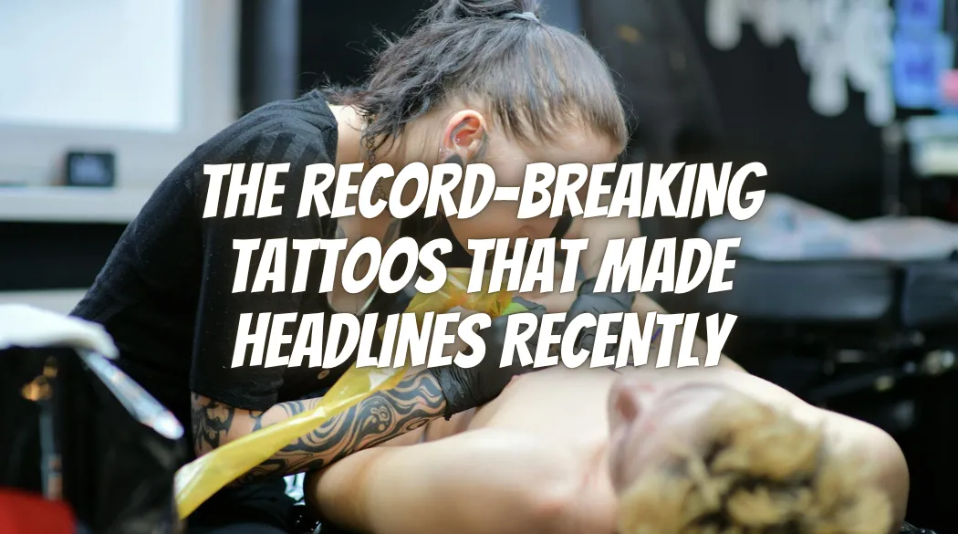 The Record-Breaking Tattoos That Made Headlines Recently