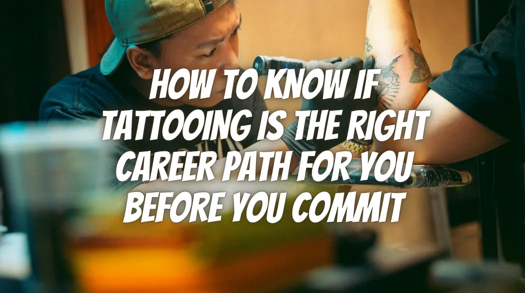 How to Know if Tattooing Is the Right Career Path for You Before You Commit