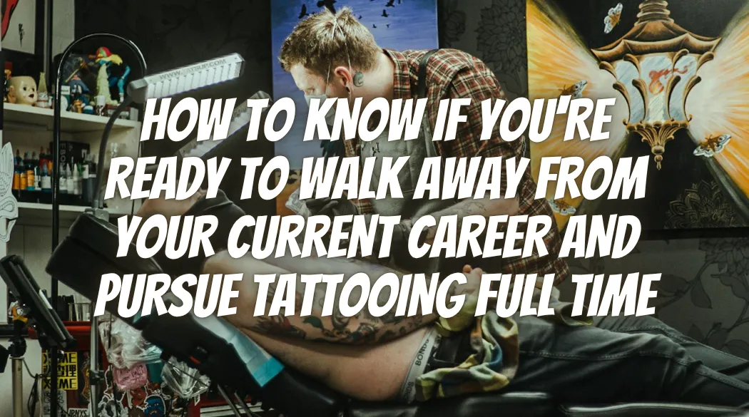 How to Know If You're Ready to Walk Away From Your Current Career and Pursue Tattooing Full-Time