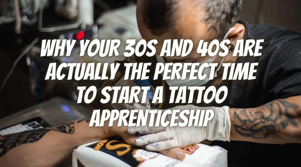Why Your 30s and 40s Are Actually the Perfect Time to Start a Tattoo Apprenticeship