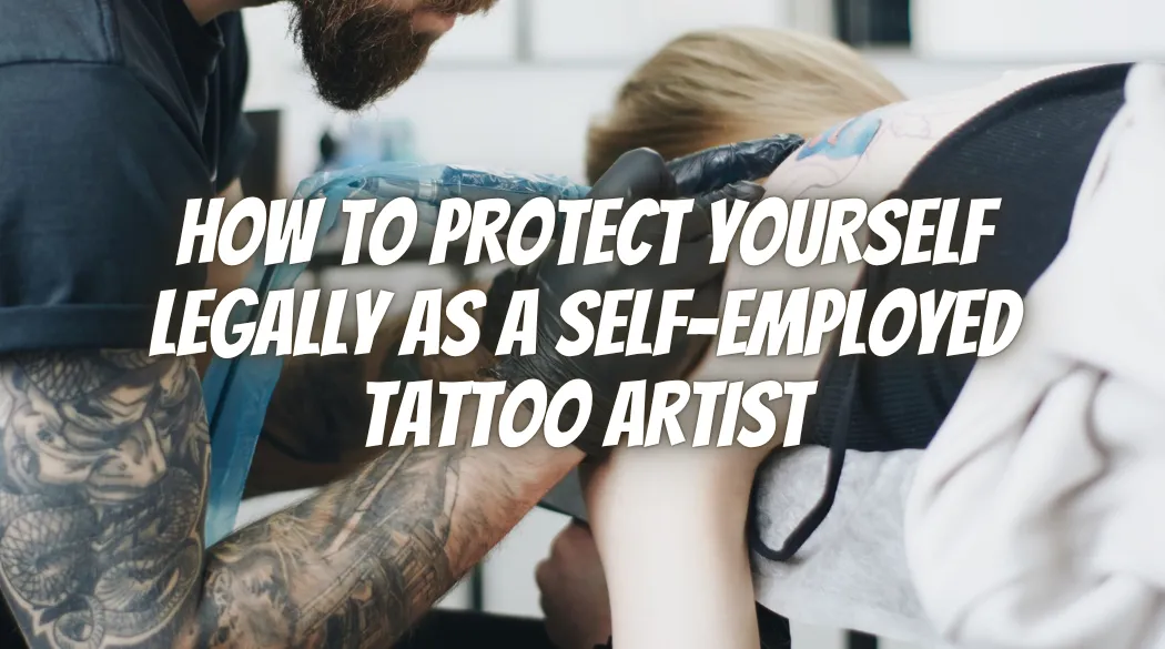 How to Protect Yourself Legally as a Self-Employed Tattoo Artist 