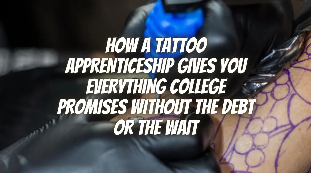 How a Tattoo Apprenticeship Gives You Everything College Promises Without the Debt or the Wait