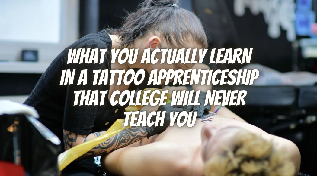 What You Actually Learn in a Tattoo Apprenticeship That College Will Never Teach You