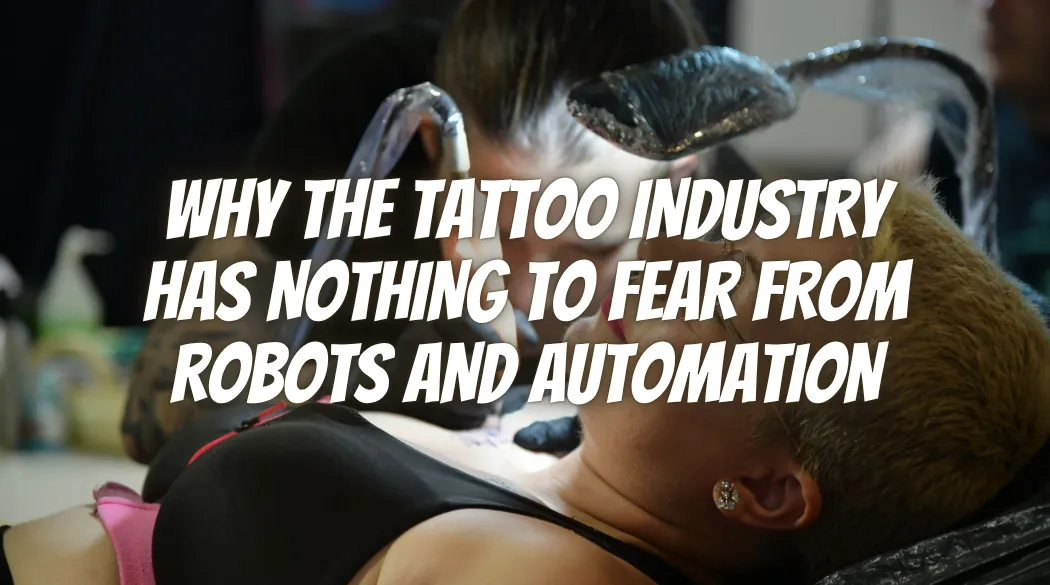 Why the Tattoo Industry Has Nothing to Fear From Robots and Automation
