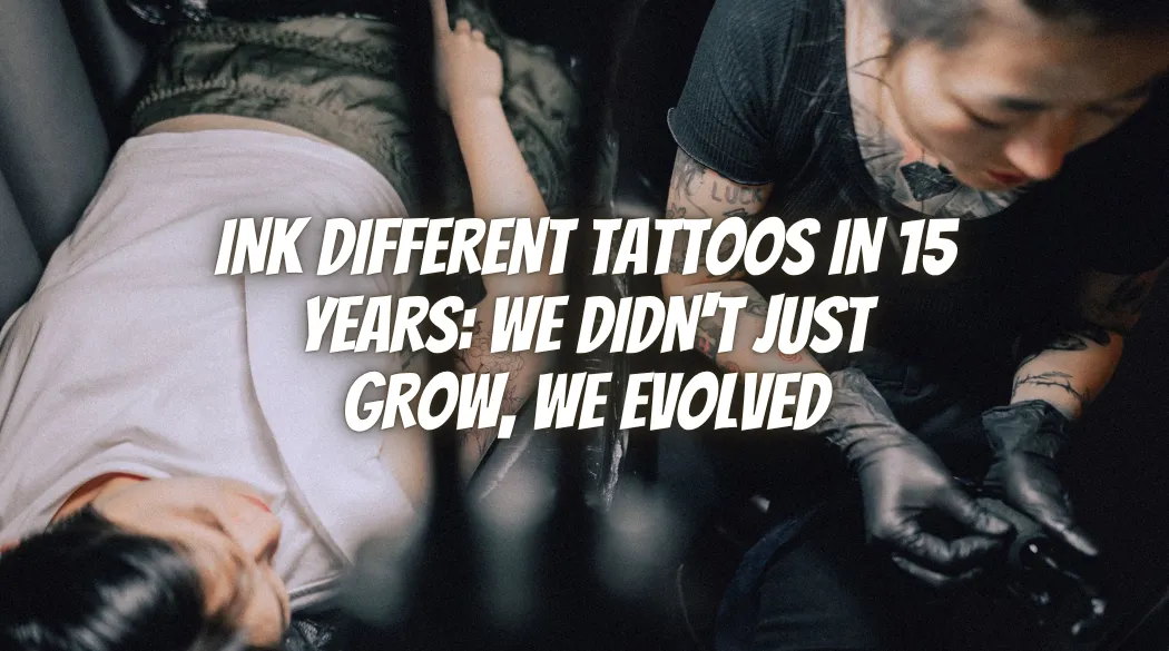 Ink Different Tattoos In 15 Years: We Didn't Just Grow, We Evolved