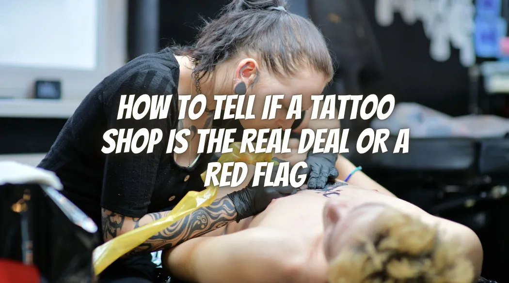 How to Tell If a Tattoo Shop Is the Real Deal or a Red Flag